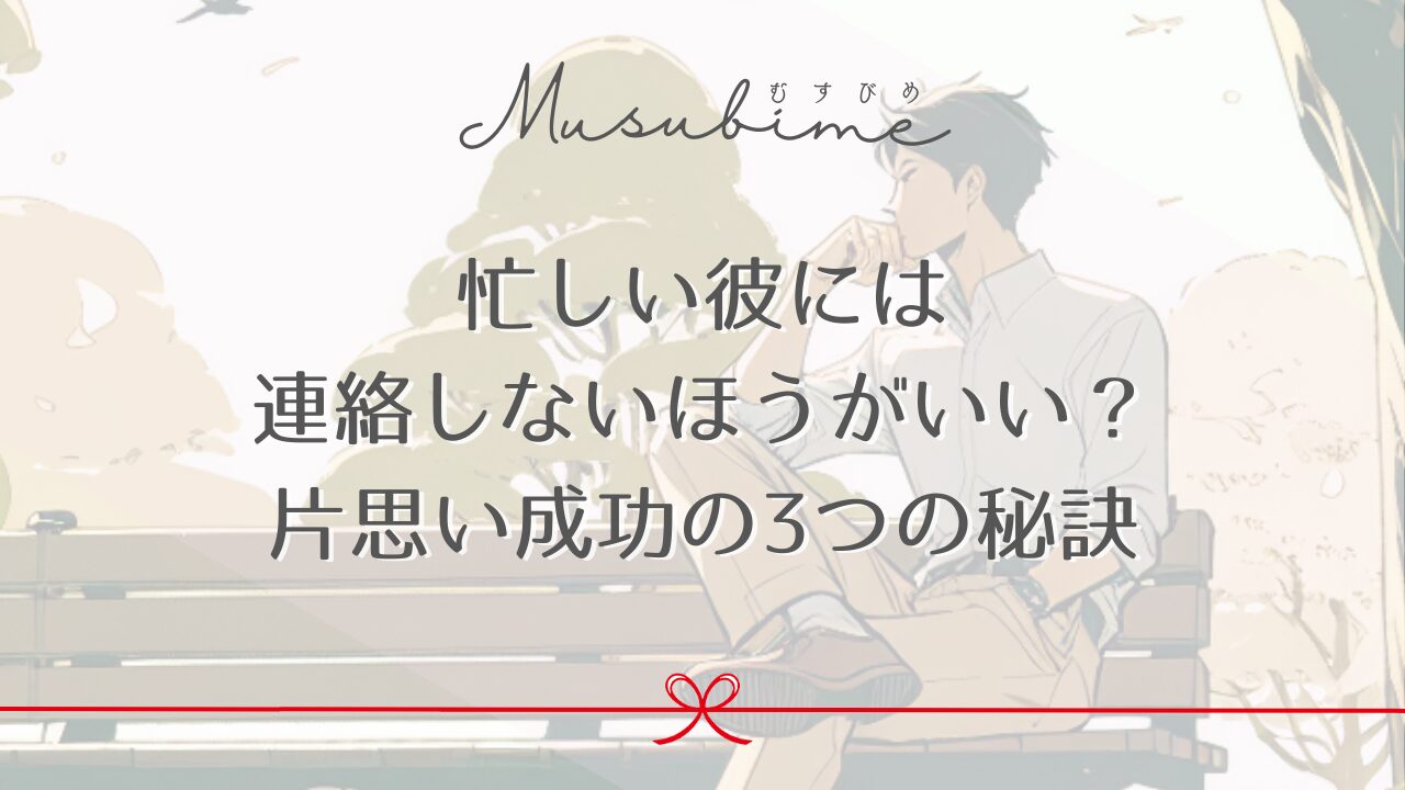 忙しい彼には連絡しないほうがいい？片思い成功の3つの秘訣