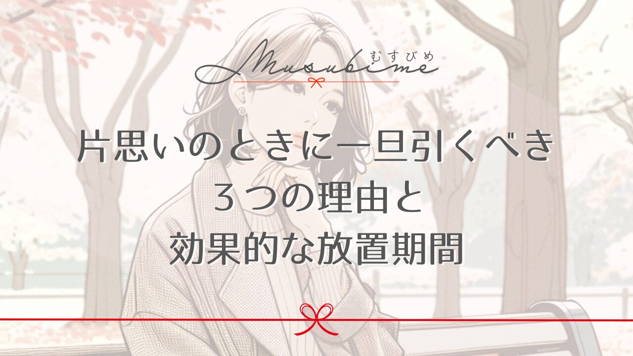 片思いのときに一旦引くべき３つの理由と効果的な放置期間