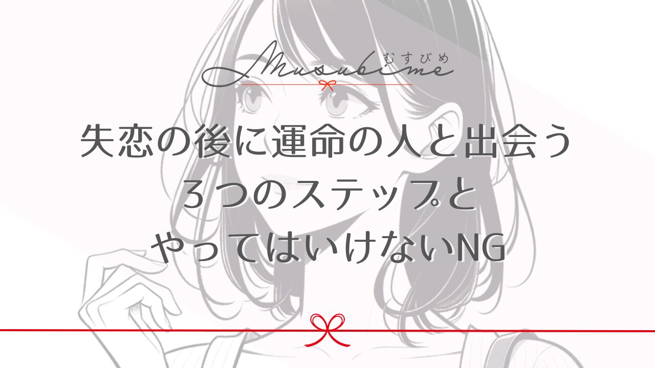 失恋の後に運命の人と出会う３つのステップとやってはいけないNG